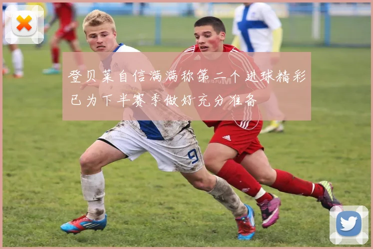 登贝莱自信满满称第二个进球精彩已为下半赛季做好充分准备