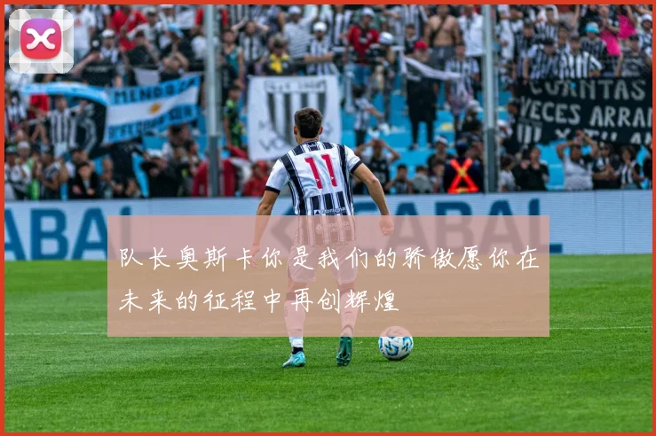 队长奥斯卡你是我们的骄傲愿你在未来的征程中再创辉煌